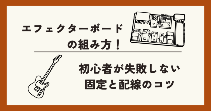エフェクターボードの組み方!初心者が失敗しない固定と配線のコツ